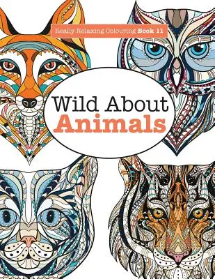 Libro para Colorear Realmente Relajante 11: Salvaje por los ANIMALES - Really Relaxing Colouring Book 11: Wild About ANIMALS