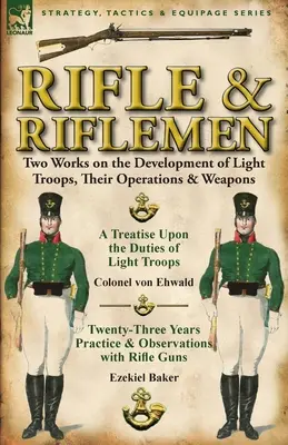 El fusil y los fusileros: Dos obras sobre el desarrollo de las tropas ligeras, sus operaciones y armas - Rifle and Riflemen: Two Works on the Development of Light Troops, Their Operations & Weapons