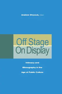 Off Stage/On Display: Intimidad y etnografía en la era de la cultura pública - Off Stage/On Display: Intimacy and Ethnography in the Age of Public Culture