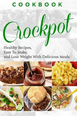 Libro de cocina: CROCKPOT - Recetas Saludables, Fáciles De Hacer, Pierda Peso Con Comidas Deliciosas - Cookbook: CROCKPOT - Healthy Recipes, Easy To Make, Lose Weight with Delicious Meals