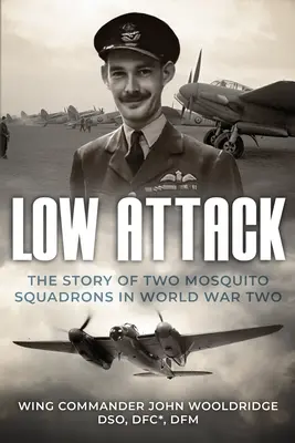 Low Attack: La historia de dos escuadrones Mosquito en la Segunda Guerra Mundial - Low Attack: The Story of Two Mosquito Squadrons in World War Two