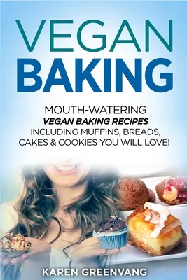 Vegan Baking: Recetas veganas para hornear que te harán agua la boca, ¡incluyendo muffins, panes, pasteles y galletas que te encantarán! - Vegan Baking: Mouth-Watering Vegan Baking Recipes Including Muffins, Breads, Cakes & Cookies You Will Love!