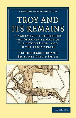 Troya y sus vestigios: relato de las investigaciones y descubrimientos realizados en el emplazamiento de Ilión y en la llanura troyana - Troy and Its Remains: A Narrative of Researches and Discoveries Made on the Site of Ilium, and in the Trojan Plain