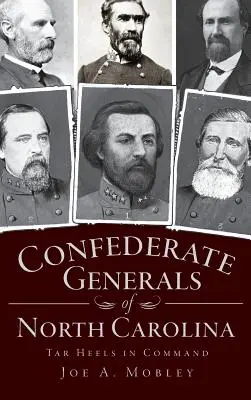 Generales confederados de Carolina del Norte: Tar Heels al mando - Confederate Generals of North Carolina: Tar Heels in Command