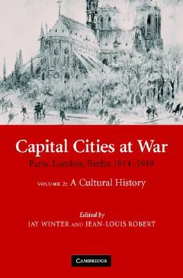 Capital Cities at War: Volume 2, a Cultural History: París, Londres, Berlín 1914-1919 - Capital Cities at War: Volume 2, a Cultural History: Paris, London, Berlin 1914-1919