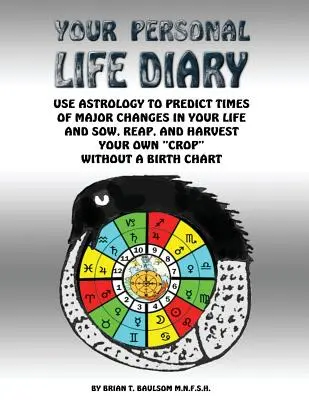 Tu diario personal de vida: Utiliza la astrología para predecir los momentos de cambios importantes en tu vida y siembra, recoge y cosecha tu propia cosecha