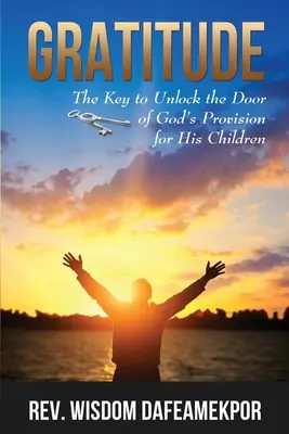 La gratitud: La llave para abrir la puerta de la provisión de Dios para sus hijos - Gratitude: The Key to Unlock the Door of God's Provision for His Children