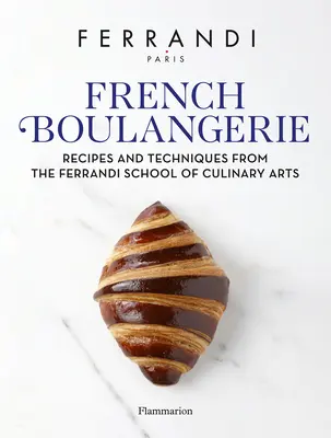 Boulangerie Française: Recetas y técnicas de la Escuela de Artes Culinarias Ferrandi - French Boulangerie: Recipes and Techniques from the Ferrandi School of Culinary Arts