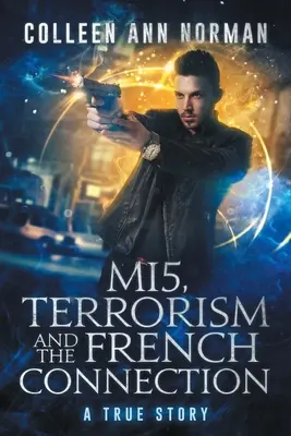 MI5, terrorismo y la conexión francesa: Una historia real - MI5, Terrorism And The French Connection: A True Story