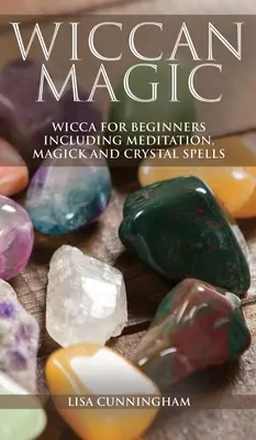 Magia Wicca: Wicca Para Principiantes incluyendo Meditación, Magia y Hechizos con Cristales. - Wiccan Magic: Wicca For Beginners including Meditation, Magick and Crystal Spells