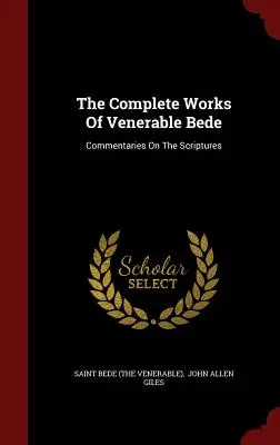 Las obras completas del venerable Bede: Comentarios sobre las Escrituras (San Bede (el Venerable)) - The Complete Works Of Venerable Bede: Commentaries On The Scriptures (Saint Bede (the Venerable))