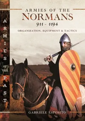 Ejércitos de los Normandos 911-1194: Organización, Equipamiento y Táctica - Armies of the Normans 911-1194: Organization, Equipment and Tactics