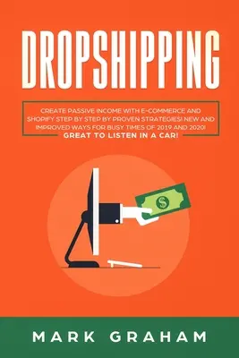 Dropshipping: Crea Ingresos Pasivos con Comercio Electrónico y Shopify ¡Paso a Paso con Estrategias Comprobadas! Formas Nuevas y Mejoradas para Ti Ocupado - Dropshipping: Create Passive Income with E-commerce and Shopify Step by Step by Proven Strategies! New and Improved Ways for Busy Ti