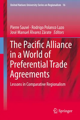 La Alianza del Pacífico en un mundo de acuerdos comerciales preferenciales: Lecciones de regionalismo comparado - The Pacific Alliance in a World of Preferential Trade Agreements: Lessons in Comparative Regionalism