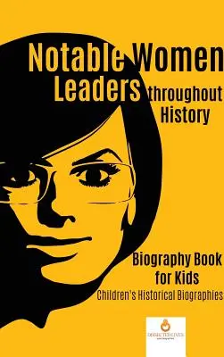 Mujeres líderes notables a lo largo de la historia: Libro de biografías para niños Biografías históricas infantiles - Notable Women Leaders throughout History: Biography Book for Kids Children's Historical Biographies