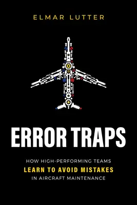 Trampas para el error: Cómo los equipos de alto rendimiento aprenden a evitar errores en el mantenimiento de aeronaves - Error Traps: How High-Performing Teams Learn to Avoid Mistakes in Aircraft Maintenance