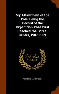 Mi conquista del Polo: Relato de la expedición que alcanzó por primera vez el Centro Boreal, 1907-1909 - My Attainment of the Pole; Being the Record of the Expedition That First Reached the Boreal Center, 1907-1909