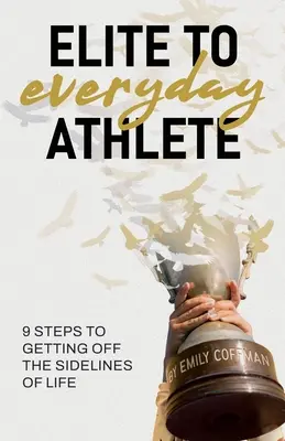 De Atleta de Élite a Atleta Cotidiano: 9 Pasos para Salir de los LINEAMIENTOS de la Vida - Elite to Everyday Athlete: 9 Steps to Getting Off the SIDELINES of Life