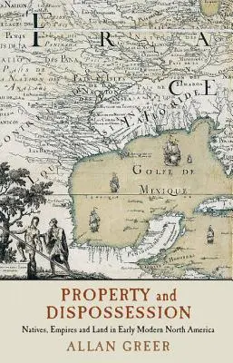 Propiedad y desposesión: Nativos, Imperios y Tierra en la Norteamérica Moderna - Property and Dispossession: Natives, Empires and Land in Early Modern North America