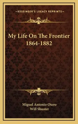 Mi vida en la frontera 1864-1882 - My Life On The Frontier 1864-1882