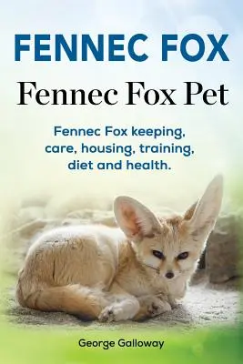 Fennec Fox. Fennec Fox Pet. Tenencia, cuidados, alojamiento, adiestramiento, alimentación y salud del Zorro Fennec. - Fennec Fox. Fennec Fox Pet. Fennec Fox keeping, care, housing, training, diet and health.