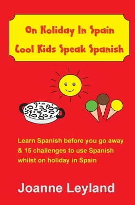 De vacaciones en España Cool Kids Speak Spanish: Aprende español antes de irte de viaje y 15 retos para utilizar el español durante tus vacaciones en España - On Holiday In Spain Cool Kids Speak Spanish: Learn Spanish before you go away & 15 challenges to use Spanish whilst on holiday in Spain