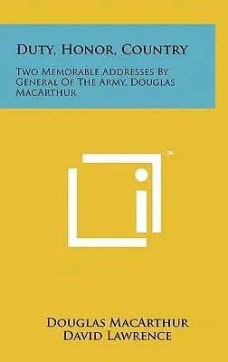 Deber, honor y patria: Dos discursos memorables del General de Ejército Douglas MacArthur - Duty, Honor, Country: Two Memorable Addresses By General Of The Army, Douglas MacArthur