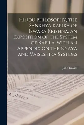 Filosofía hindú, el Sankhya Karika de Iswara Krishna, una exposición del sistema de Kapila, con un apéndice sobre los sistemas Nyaya y Vaiseshika - Hindu Philosophy, the Sankhya Karika of Iswara Krishna, an Exposition of the System of Kapila, With an Appendix on the Nyaya and Vaiseshika Systems