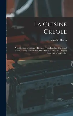 La Cuisine Creole: Recopilación de recetas culinarias de los mejores chefs y de las amas de casa criollas más destacadas, que han hecho famosa a Nueva Orleans por - La Cuisine Creole: A Collection of Culinary Recipes From Leading Chefs and Noted Creole Housewives, who Have Made New Orleans Famous for