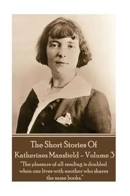 Katherine Mansfield - The Short Stories - Volume 3: ?El placer de toda lectura se duplica cuando uno convive con otro que comparte los mismos libros? - Katherine Mansfield - The Short Stories - Volume 3: ?The pleasure of all reading is doubled when one lives with another who shares the same books.?