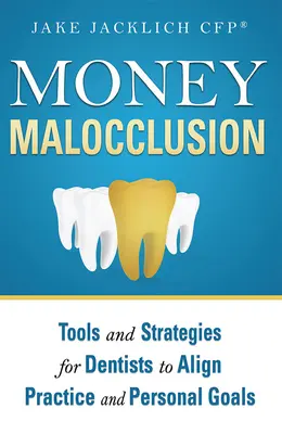 Money Malocclusion: Herramientas y estrategias para que los dentistas alineen la práctica y los objetivos personales - Money Malocclusion: Tools and Strategies for Dentists to Align Practice and Personal Goals