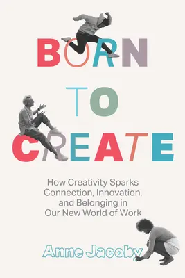 Nacidos para crear: Cómo la creatividad genera conexión, innovación y pertenencia en nuestro nuevo mundo laboral - Born to Create: How Creativity Sparks Connection, Innovation, and Belonging in Our New World of Work