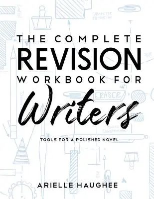 El cuaderno completo de revisión para escritores: Herramientas para una novela pulida - The Complete Revision Workbook for Writers: Tools for a Polished Novel