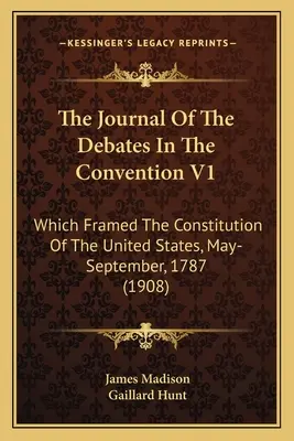 El Diario de los Debates de la Convención V1: La Constitución de los Estados Unidos, mayo-septiembre de 1787 (1908) - The Journal Of The Debates In The Convention V1: Which Framed The Constitution Of The United States, May-September, 1787 (1908)