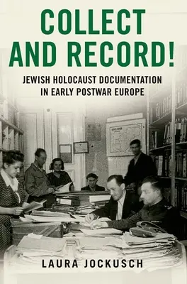 Recopilar y registrar Documentación judía sobre el Holocausto en la Europa de la posguerra - Collect and Record!: Jewish Holocaust Documentation in Early Postwar Europe