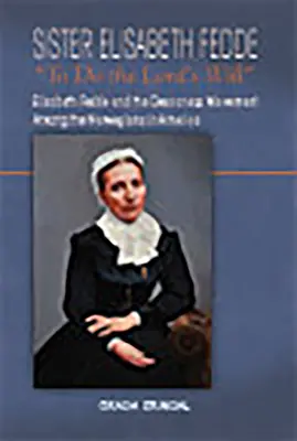 Hermana Elisabeth Fedde Hacer la voluntad del Señor: Elizabeth Fedde y el movimiento de diaconisas entre los noruegos en América - Sister Elisabeth Fedde: To Do the Lord's Will: Elizabeth Fedde and the Deaconess Movement Among the Norwegians in America