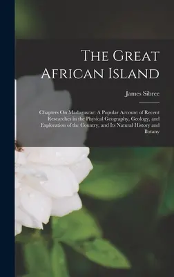 La gran isla africana: Capítulos sobre Madagascar: A Popular Account of Recent Researches in the Physical Geography, Geology, and Exploration of - The Great African Island: Chapters On Madagascar: A Popular Account of Recent Researches in the Physical Geography, Geology, and Exploration of