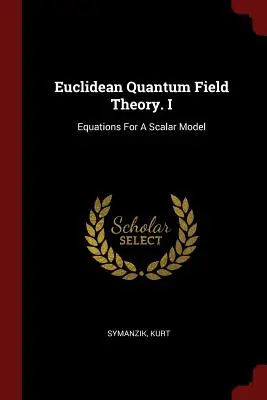 Teoría Cuántica Euclidiana de Campos. I: Ecuaciones para un modelo escalar - Euclidean Quantum Field Theory. I: Equations For A Scalar Model