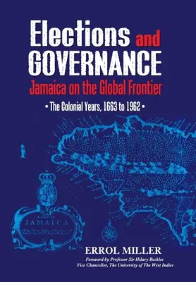 Elecciones y Gobernanza: Jamaica on the Global Frontier: Los años coloniales, 1663 a 1962 - Elections and Governance: Jamaica on the Global Frontier: The Colonial Years, 1663 to 1962