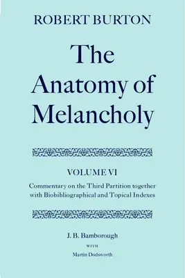 Anatomía de la melancolía: Tomo VI: Comentario a la Tercera Partición, junto con índices biobibliográficos y temáticos - The Anatomy of Melancholy: Volume VI: Commentary on the Third Partition, Together with Biobibliographical and Topical Indexes