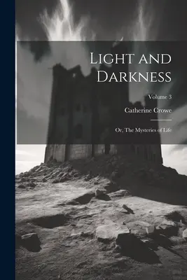 Luz y oscuridad: O, Los Misterios de la Vida; Volumen 3 - Light and Darkness: Or, The Mysteries of Life; Volume 3