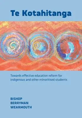 Te Kotahitanga: Hacia una reforma educativa eficaz para los estudiantes indígenas y de otras minorías - Te Kotahitanga: Towards Effective Education Reform for Indigenous and Other Minoritised Students