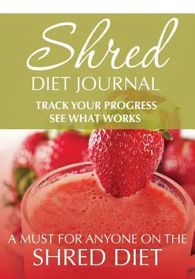 Diario de la dieta Shred: Siga su progreso y vea lo que funciona: Una necesidad para cualquier persona en la dieta Shred - Shred Diet Journal: Track Your Progress See What Works: A Must For Anyone On The Shred Diet