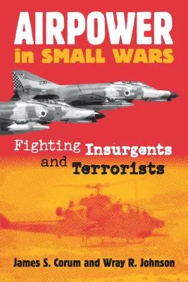 La potencia aérea en las guerras pequeñas: la lucha contra los insurgentes y los terroristas - Airpower in Small Wars: Fighting Insurgents and Terrorists