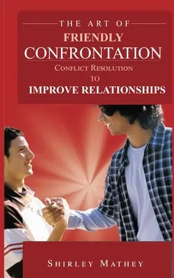 El arte de la confrontación amistosa: Resolución de conflictos para mejorar las relaciones - The Art of Friendly Confrontation: Conflict Resolution to Improve Relationships