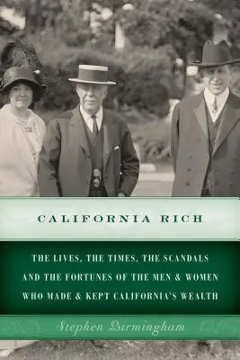 California Rich: Las vidas, los tiempos, los escándalos y las fortunas de los hombres y mujeres que hicieron y mantuvieron la riqueza de California - California Rich: The lives, the times, the scandals and the fortunes of the men & women who made & kept California's wealth