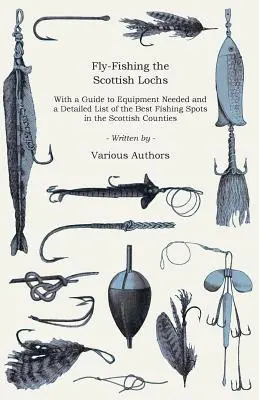 La pesca con mosca en los lagos escoceses - Con una guía del equipo necesario y una lista detallada de los mejores lugares de pesca en los condados escoceses - Fly-Fishing the Scottish Lochs - With a Guide to Equipment Needed and a Detailed List of the Best Fishing Spots in the Scottish Counties