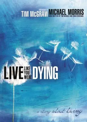 Vive como si te estuvieras muriendo: Una historia sobre la vida - Live Like You Were Dying: A Story about Living