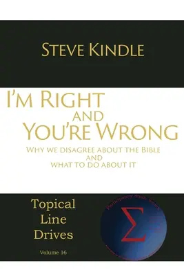 Yo tengo razón y tú no: Por qué discrepamos sobre la Biblia y qué hacer al respecto - I'm Right and You're Wrong: Why we disagree about the Bible and what to do about it