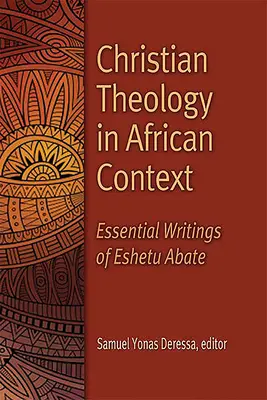 Teología cristiana en el contexto africano: Escritos esenciales de Eshetu Abate - Christian Theology in African Context: Essential Writings of Eshetu Abate